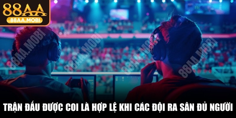 Trận đấu chỉ được coi là hợp lệ khi các đội ra sân với đủ người