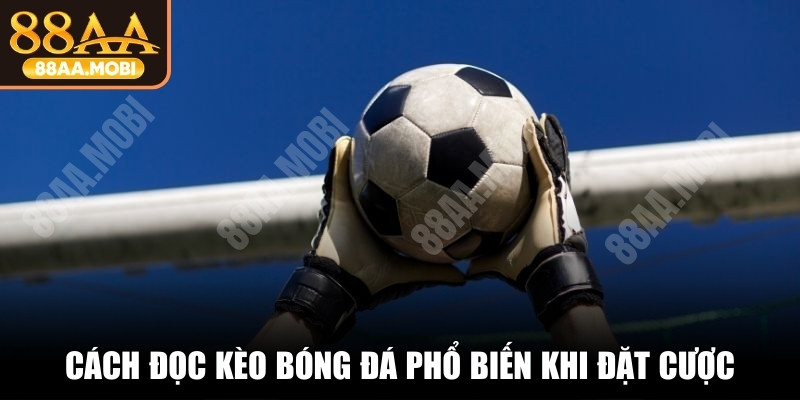 Cách đọc kèo bóng đá phổ biến khi đặt cược
