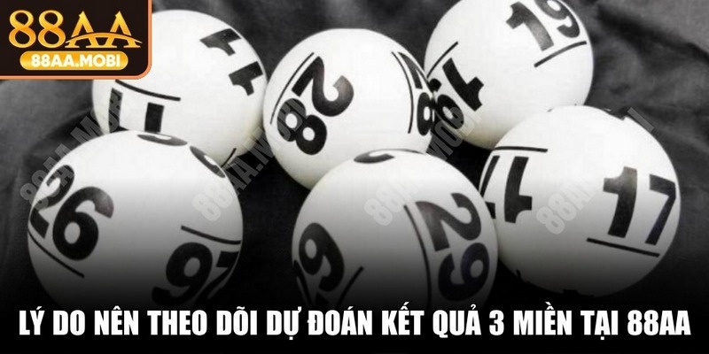 Lý do nên theo dõi dự đoán kết quả 3 miền tại 88AA