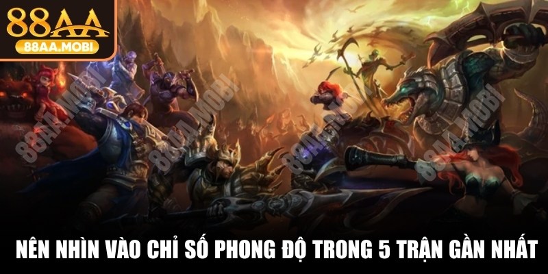 Người chơi nên nhìn vào chỉ số phong độ trong 5 trận gần nhất